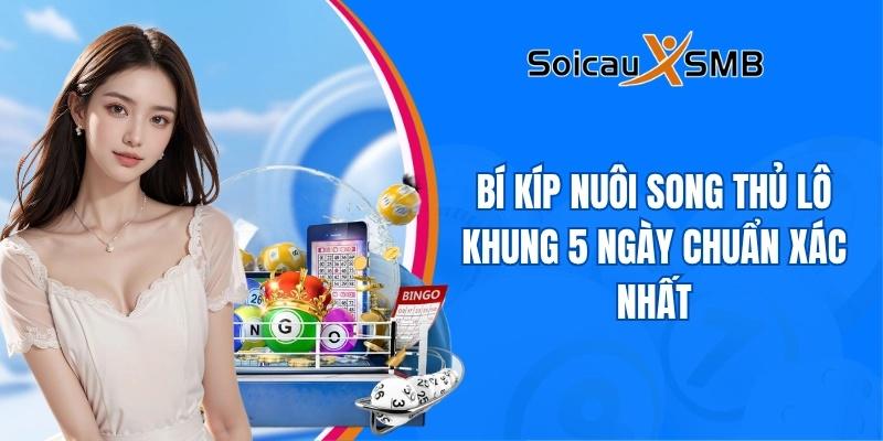 Bí kíp nuôi song thủ lô khung 5 ngày chuẩn xác nhất