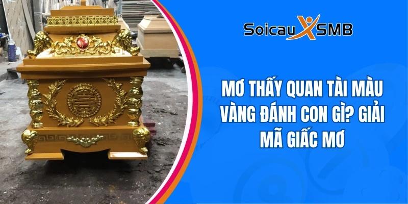 Mơ thấy quan tài màu vàng đánh con gì? Giải mã giấc mơ