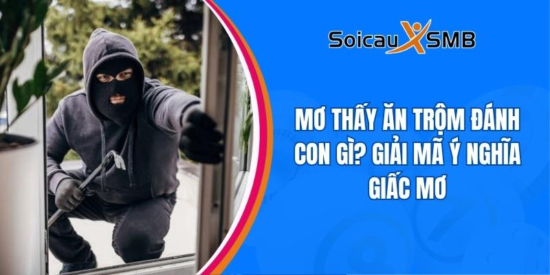Mơ thấy ăn trộm đánh con gì? Giải mã ý nghĩa giấc mơ