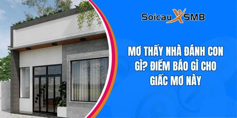 Mơ thấy nhà đánh con gì ? Giải mộng lô đề giấc mơ thấy ngôi nhà