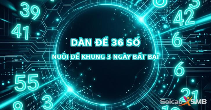 Dàn đề 36 số khung 3 ngày bất bại, tỷ lệ thắng thông 3 hôm liên tục